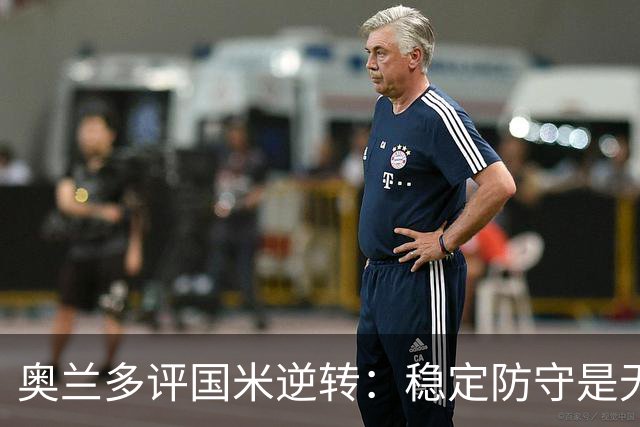 奥兰多评国米逆转：稳定防守是无敌的关键